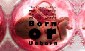 The Constitution must guarantee the right to life for all women : Born or Unborn