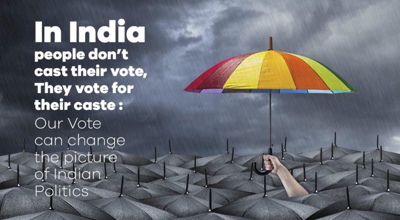 In India people don’t cast their vote, They vote for their caste : Our Vote can change the picture of Indian Politics