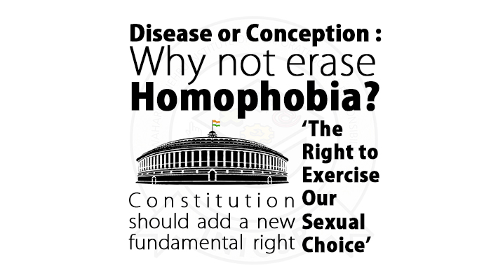 Disease or Conception : Why not erase Homophobia? Constitution should add a new fundamental right ‘The Right to Exercise Our Sexual Choice’