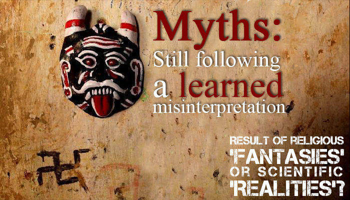 Myths: Still following a learned misinterpretation : Result of religious ‘Fantasies’ or scientific ‘Realities’?