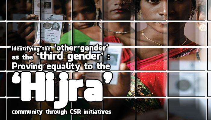 Identifying the ‘other gender’ as the ‘third gender’ : Proving equality to the ‘Hijra’ community through CSR initiatives