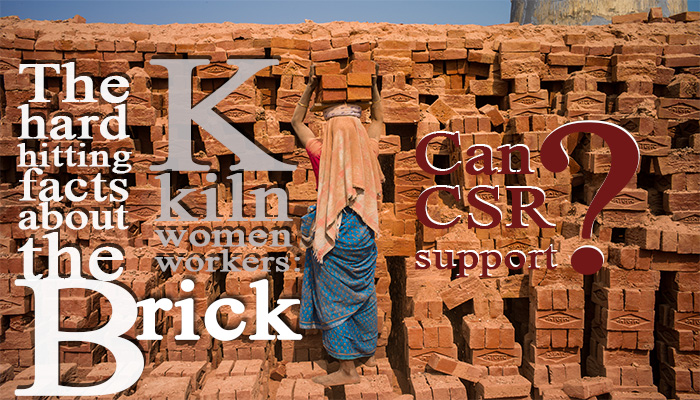 The hard hitting facts about the brick kiln women workers : Can CSR support?