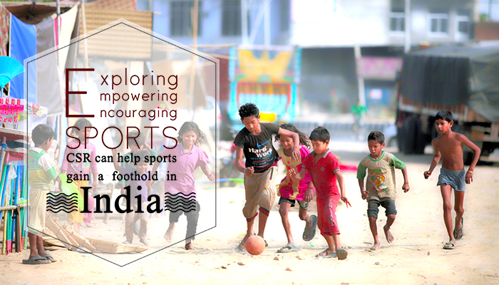 Exploring, Empowering and Encouraging Sports : CSR can help sports gain a foothold in India
