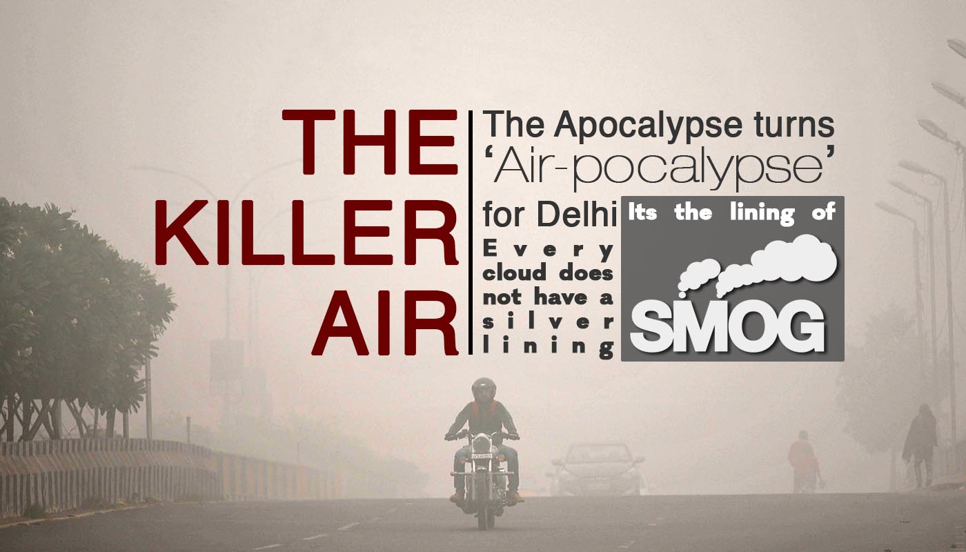 The Apocalypse turns ‘Air-pocalypse’ for Delhi : Every cloud does not have a silver lining : Its the lining of smog : The killer air