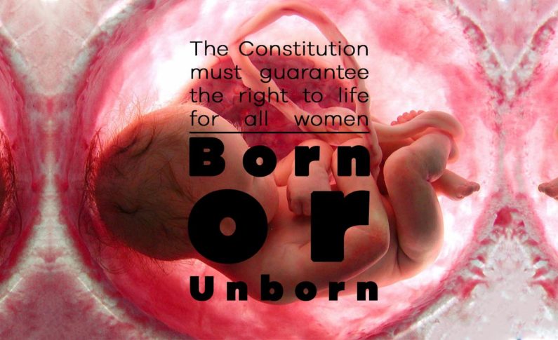The Constitution must guarantee the right to life for all women : Born or Unborn