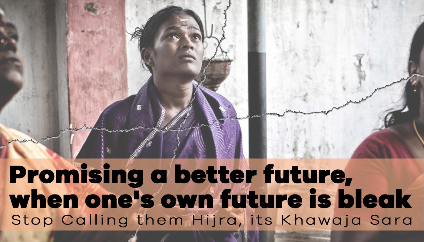 Promising a better future, when one’s own future is bleak : Stop Calling them Hijra, its Khawaja Sara