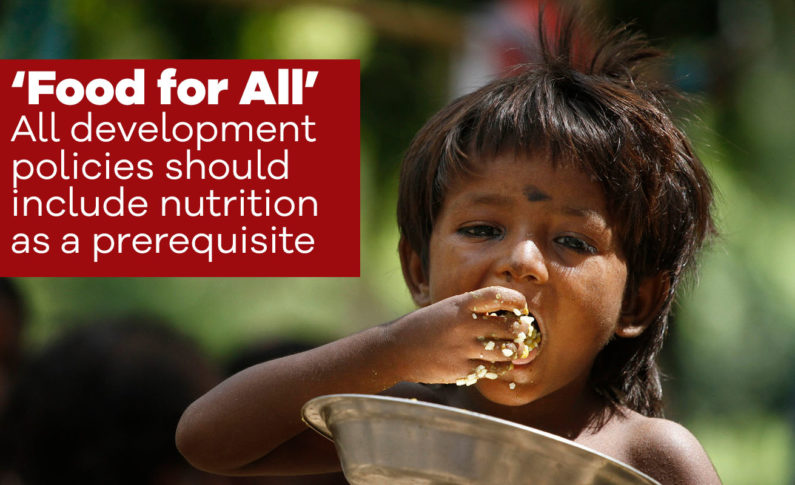 ‘Food for All’ All development policies should include nutrition as a prerequisite