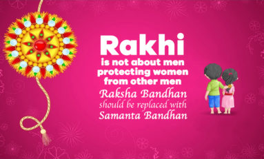 Rakhi is not about men protecting women from other men : Raksha Bandhan (Protection bond) should replace with Samanta Bandhan (Equality Bond)